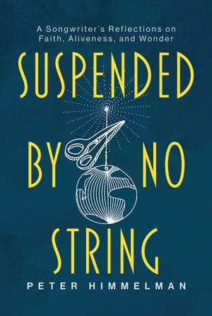 Suspended by No String: A Songwriter's Reflections on Faith, Aliveness, and Wonder de Peter Himmelman