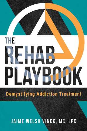 The Rehab Playbook: Demystifying Addiction Treatment de Jaime Welsh Vinck MC, LPC