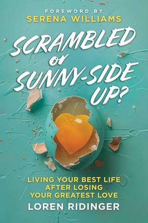 Scrambled or Sunny-Side Up?: Living Your Best Life after Losing Your Greatest Love de Loren Ridinger