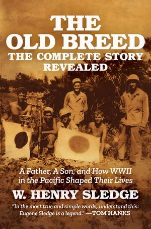 The Old Breed... The Complete Story Revealed: A Father, A Son, and How WWII in the Pacific Shaped Their Lives de W. Henry Sledge