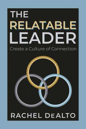 The Relatable Leader: Create a Culture of Connection de Rachel DeAlto