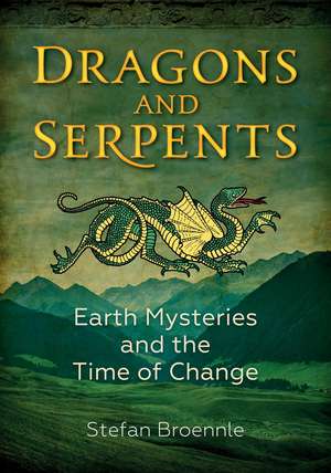 Dragons and Serpents: Earth Mysteries and the Time of Change de Stefan Broennle