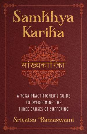 Samkhya Karika: A Yoga Practitioner's Guide to Overcoming the Three Causes of Suffering de Srivatsa Ramaswami