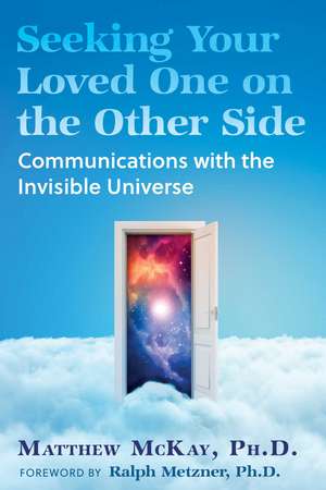 Seeking Your Loved One on the Other Side: Communications with the Invisible Universe de Matthew McKay