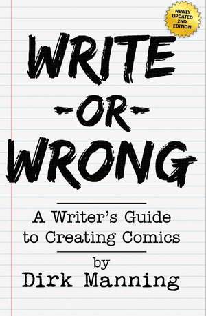 Write Or Wrong: Write Or Wrong: A Writer's Guide To Creating Comics [2nd Edition] de Dirk Manning