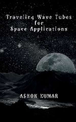 Traveling Wave Tubes for Space Applications de Ashok Kumar