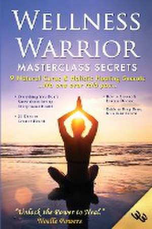 Wellness Warrior Masterclass Secrets: 9 Natural Cures & Holistic Healing Secrets No One Ever Told You de Noelle Powers