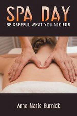 Spa Day - Be Careful What You Ask For de Anne Marie Gurnick