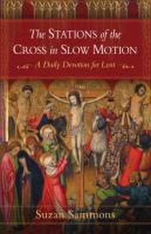 The Stations of the Cross in Slow Motion de Suzan M Sammons