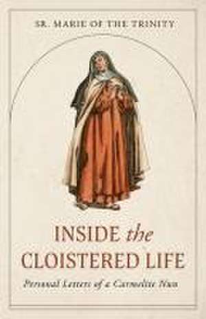 Inside the Cloistered Life de Marie Of the Trinity