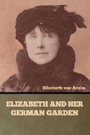 Elizabeth and Her German Garden de Elizabeth von Arnim