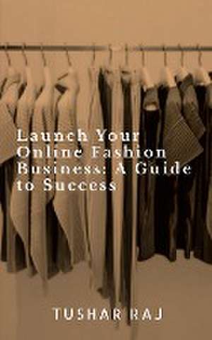 Launch Your Online Fashion Business de Tushar Raj