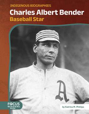 Charles Albert Bender: Baseball Star de Katrina M. Phillips