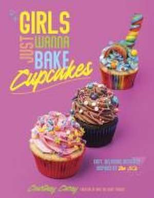 Girls Just Wanna Bake Cupcakes de Courtney Carey