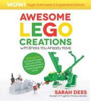 Awesome Lego Creations with Bricks You Already Have: Oversized & Expanded Edition! de Sarah Dees