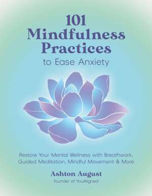 101 Mindfulness Practices to Ease Anxiety de Ashton August