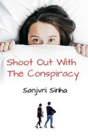 Shoot Out With The Conspiracy de Sanjivni Sinha