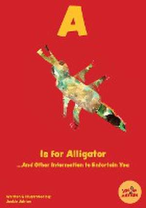 A Is for Alligator...And Other Information to Entertain You de Jackie Adrian