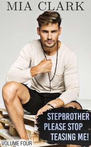 Stepbrother, Please Stop Teasing Me! (Volume Four) de Mia Clark