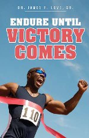 Endure Until Victory Comes de Sr. James R. Love