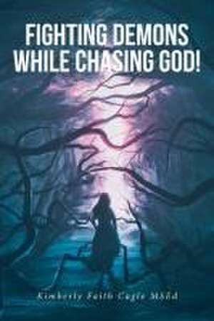 Fighting Demons While Chasing God! de Kimberly Faith Cagle Msed