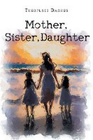 Mother, Sister, Daughter de Theoplyis Dasher