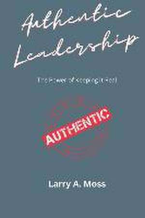 Authentic Leadership de Larry A Moss