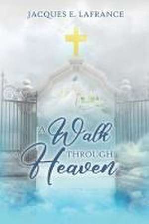 A Walk Through Heaven de Jacques E. LaFrance