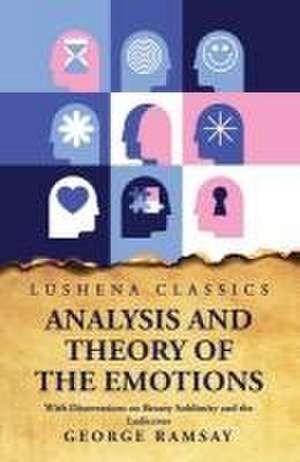 Analysis and Theory of the Emotions With Dissertations on Beauty Sublimity and the Ludicrous de George Ramsay