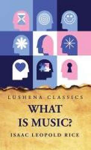 What Is Music? de Isaac Leopold Rice