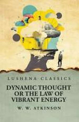 Dynamic Thought or the Law of Vibrant Energy de William Walker Atkinson