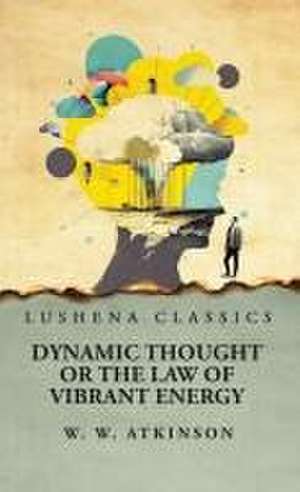 Dynamic Thought or the Law of Vibrant Energy de William Walker Atkinson