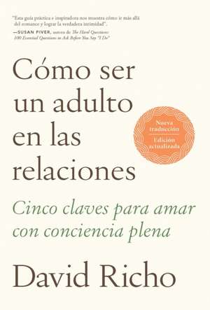 Cómo Ser Un Adulto En Las Relaciones: Cinco Claves Para Amar Con Conciencia Plen a / How to Be an Adult in Relationships de David Richo