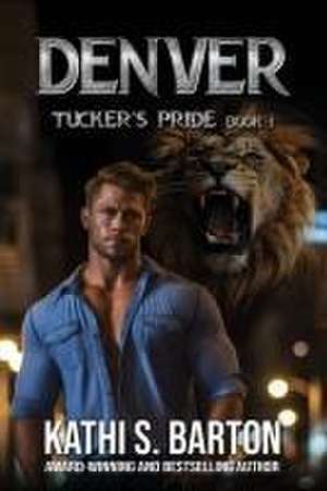 Denver: Tucker's Pride-Paranormal Lion Shifter Romance de Kathi S. Barton