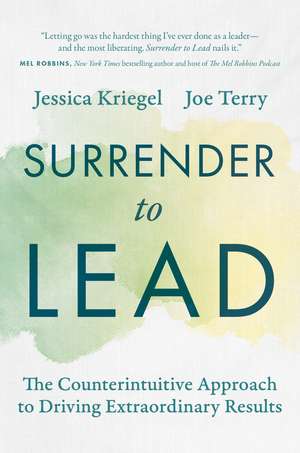 Surrender to Lead: The Counterintuitive Approach to Driving Extraordinary Results de Jessica Kriegel