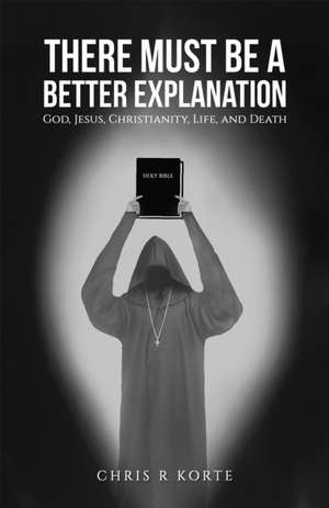 There Must Be a Better Explanation de Chris R Korte