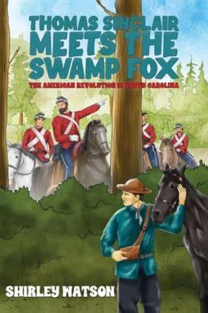 Thomas Sinclair Meets the Swamp Fox de Shirley Watson