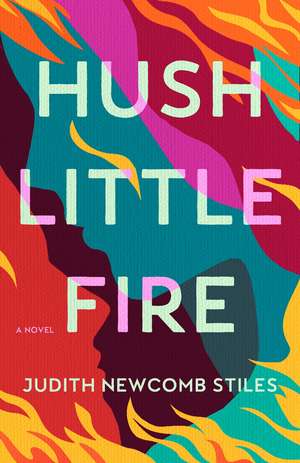 Hush Little Fire: A Novel de Judith Newcomb Stiles