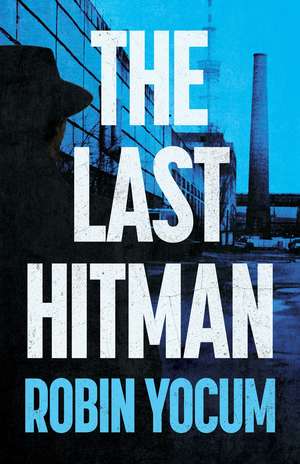 The Last Hitman: A Novel de Robin Yocum
