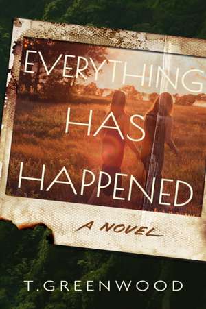 Everything Has Happened: A Novel de T. Greenwood