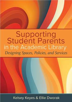 Supporting Student Parents in the Academic Library:: Designing Spaces, Policies, and Services de Kelsey Keyes