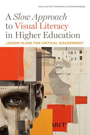 A Slow Approach to Visual Literacy in Higher Education: Lesson Plans for Critical Discernment de Dana Statton Thompson