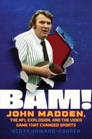 BAM!: John Madden, the NFL Explosion, and the Video Game that Changed Sports de Scott Howard-Cooper