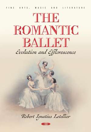 The Romantic Ballet: Evolution and Efflorescence de Robert Ignatius Letellier