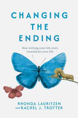 Changing the Ending: How Writing Your Life Story Transforms Your Life de Rhonda Lauritzen