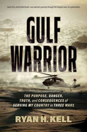 Gulf Warrior: The Purpose, Danger, Truth, and Consequences of Serving My Country in Three Wars de Ryan H. Kell