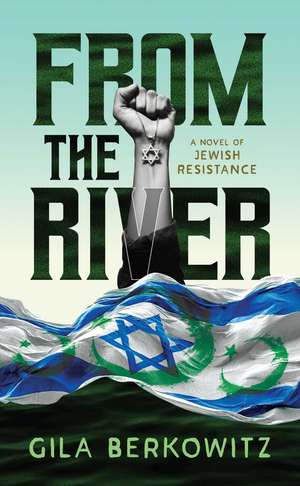 From the River: A Novel of Jewish Resistance de Gila Berkowitz