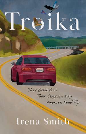 Troika: Three Generations, Three Days, and a Very American Road Trip de Irena Smith