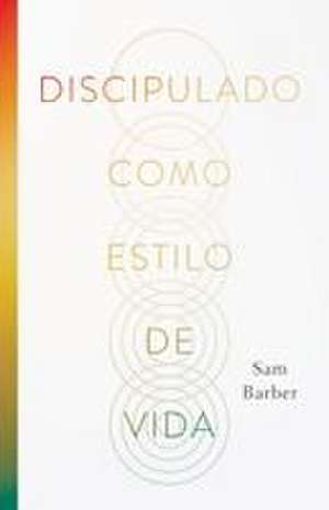 Discipulado como estilo de vida de Sam Barber