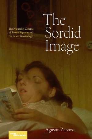 The Sordid Image: The Naturalist Cinema of Arturo Ripstein and Paz Alicia Garciadiego de Agustín Zarzosa